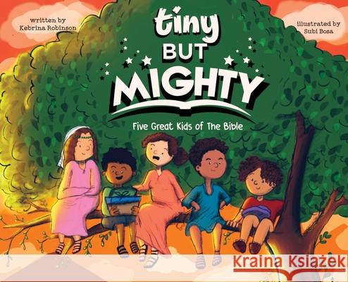 Tiny But Mighty: Five Great Kids Of The Bible Kebrina T. Robinson Subi Bosa 9781734565300