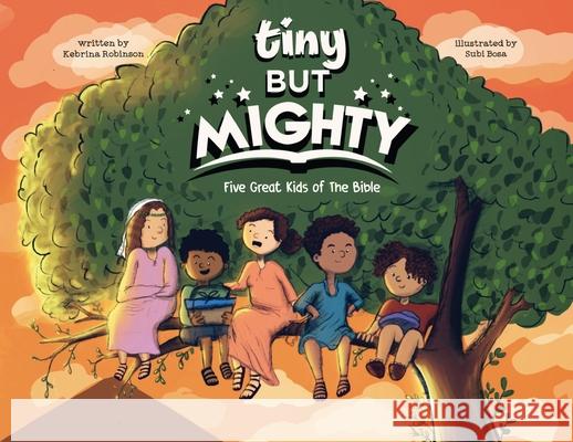 Tiny But Mighty: Five Great Kids Of The Bible Kebrina T. Robinson Subi Bosa 9781734565324