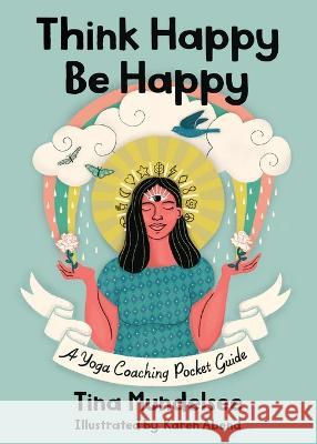 Think Happy, Be Happy - A Yoga Coaching Pocket Guide Tina Mundelsee Karen Abend  9781734565881 Karen Abend