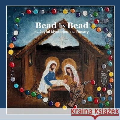 Bead by Bead: The Joyful Mysteries of the Rosary for Children Stephanie Engelman 9781734567021