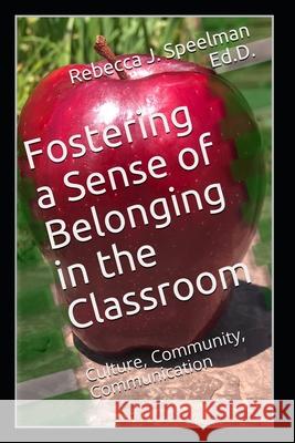 Fostering a Sense of Belonging in the Classroom: Culture, Community, Communication Rebecca J. Speelman E 9781734570328