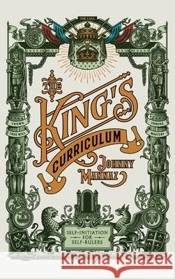 The King's Curriculum: Self-Initiation for Self-Rulers Johnny Mannaz Srdjan Vidakovic Pamela Trush 9781734571325 Mannaz Media