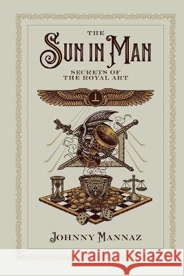 The Sun In Man, Secrets of the Royal Art Mannaz, Johnny, Vidakovic, Srdjan, Trush, Pamela 9781734571332