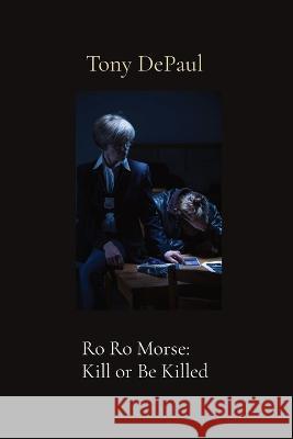 Ro Ro Morse: Kill or Be Killed Tony Depaul 9781734571998 New Plains Press