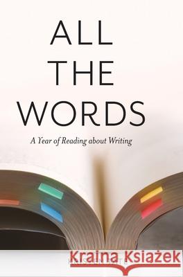 All the Words: A Year of Reading About Writing Kristen Tate 9781734574227