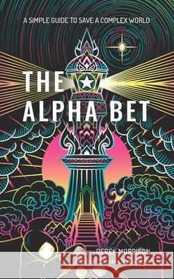 The Alpha Bet: A Simple Guide to Save a Complex World Satoshi Nakamoto Derek Morrison 9781734575804