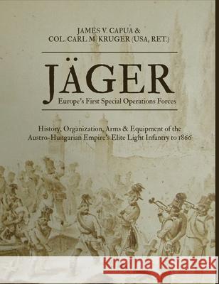 Jäger: Europe's First Special Operations Forces: History, Organization, Arms & Equipment of the Austro-Hungarian Empire's Eli Capua, James V. 9781734581416 Signal Horn