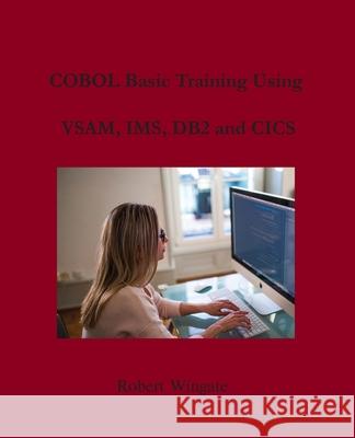 COBOL Basic Training Using VSAM, IMS, DB2 and CICS Robert Wingate 9781734584721 Robert Wingate