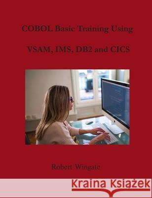 COBOL Basic Training Using VSAM, IMS, DB2 and CICS Robert Wingate 9781734584745 Robert Wingate