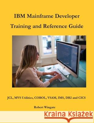 IBM Mainframe Developer Training and Reference Guide Robert Wingate 9781734584776 Robert Wingate