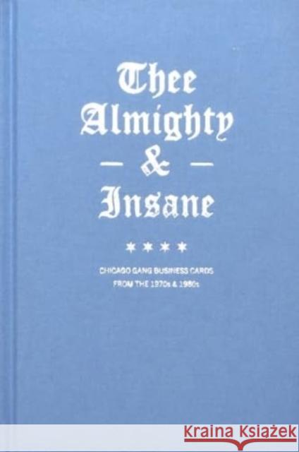 Thee Almighty & Insane: Chicago Gang Business Cards from the 1970s & 1980s Brandon Johnson 9781734587333