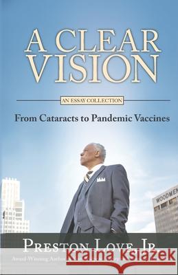 A Clear Vision: From Cataracts to Pandemic Vaccines Preston, Jr. Love 9781734587944 Preston Publishing