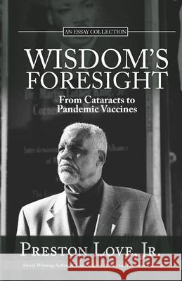 Wisdom's Foresight: From Cataracts to Pandemic Vaccines Preston Love, Jr 9781734587968