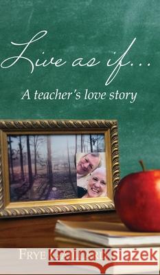 Live As If: A teacher's love story Frye Gaillard 9781734590203 Negative Capability Press