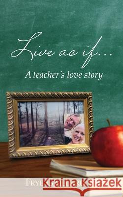 Live As If: A teacher's love story Frye Gaillard 9781734590210 Negative Capability Press