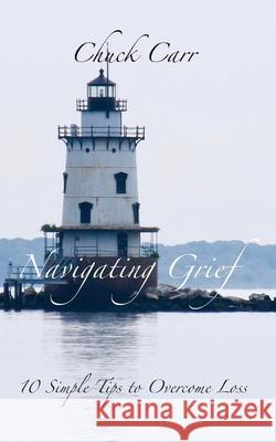 Navigating Grief Chuck Carr 9781734590517