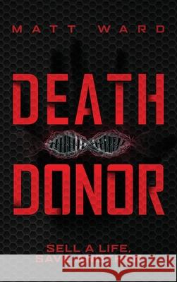 Death Donor: A Dystopian Sci-Fi Technothriller Matt Ward 9781734592221 Myrmani LLC