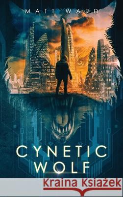 Cynetic Wolf: A YA Dystopian Sci-Fi Techno Thriller Novel Ward, Matt 9781734592238 Myrmani LLC