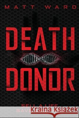 Death Donor: A Dystopian Sci-Fi Technothriller Matt Ward 9781734592252 Myrmani LLC