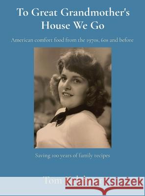 To Great Grandmother's House We Go: Saving 100 years of family recipes Tom R. Kelchner 9781734595512 Thomas Kelchner