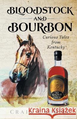 Bloodstock and Bourbon: Curious Tales from Kentucky Craig Caudill 9781734595703