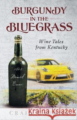 Burgundy in the Bluegrass: Wine Tales from Kentucky Caudill, Craig 9781734595710