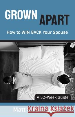 Grown Apart: How to WIN BACK Your Spouse Matt &. Pam Loehr 9781734597509