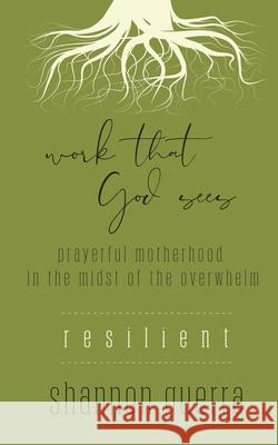 Resilient: Prayerful Motherhood in the Midst of the Overwhelm Shannon Guerra 9781734597806
