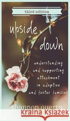 Upside Down: Understanding and Supporting Attachment in Adoptive and Foster Families Shannon Guerra 9781734597875