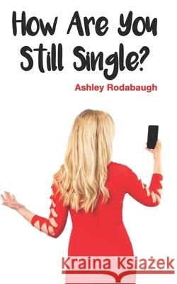 How Are You Still Single? Nina Denison Colton Bowshier Ashley Rodabaugh 9781734599909