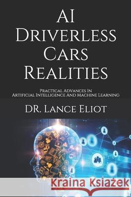 AI Driverless Cars Realities: Practical Advances In Artificial Intelligence And Machine Learning Lance Eliot 9781734601626 Lbe Press Publishing