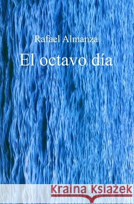 El octavo día Almanza, Rafael 9781734602715