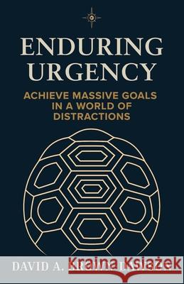 Enduring Urgency: Thinking Like a Tortoise in a Time of Hares David A. Brown-Dawson 9781734603705