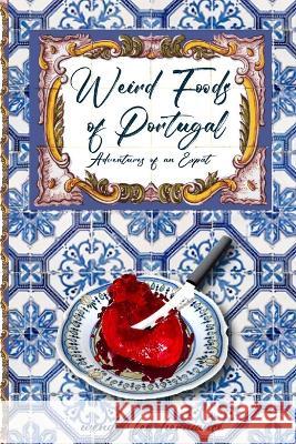 Weird Foods of Portugal: Adventures of an Epat Wendy Lee Hermance 9781734604443 Wendy Hermance