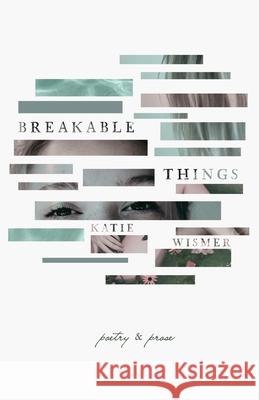 Breakable Things: Poetry and Prose Katie Wismer 9781734611588 Ahimsa Press