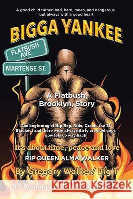 Bigga Yankee: A Flatbush. Brooklyn, Story Gregory Big T. Walker 9781734612103