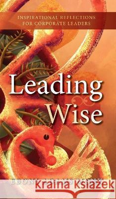 Leading Wise: Inspirational Reflections for Corporate Leaders Eboni Adam 9781734612431 Pickled Roots Publishing