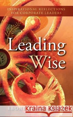 Leading Wise: Inspirational Reflections for Corporate Leaders Eboni Adams Monk 9781734612448 Pickled Roots Publishing