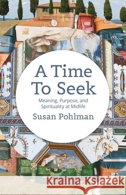 A Time to Seek: Meaning, Purpose, and Spirituality at Midlife Susan Pohlman 9781734613230 Riviera Communications Group