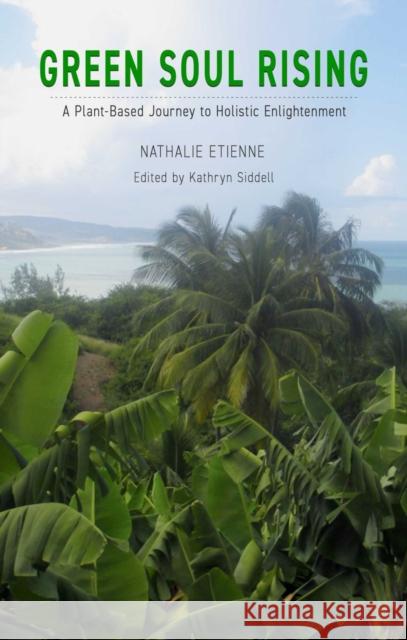 Green Soul Rising: A Plant-Based Journey to Holistic Enlightenment Nathalie Etienne Kathryn Siddell 9781734618167 2leaf Press