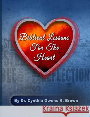 Biblical Lessons For The Heart Ayesha M. Andrews Dylan L. Kiner Cynthia Owens K. Brown 9781734619805 Dr. Cynthia Owens K. Brown Ministries