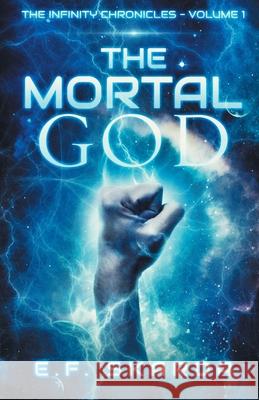 The Mortal God: The Infinity Chronicles: Volume 1 Ef Skarda 9781734624915 E.F. Skarda