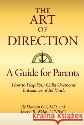 The Art of Direction: A Guide for Parents: How to Help Your Child Overcome Imbalances of All Kinds Joseph Wals Duncan Gil 9781734625707