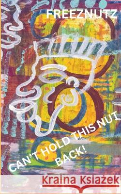 Can't Hold This Nut Back!: Poems & Thoughts Freeznutz 9781734626216 Buddamylk Media