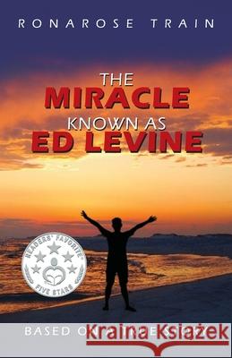 The Miracle Known As Ed Levine: Based On A True Story Ronarose Chafetz Train 9781734628111 White Station Publishing LLC