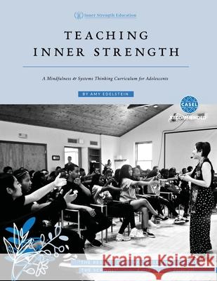 Teaching Inner Strength: A mindfulness and systems thinking curriculum for adolescents Amy Edelstein 9781734628449 Emergence Education