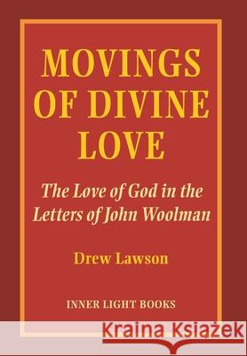 Movings of Divine Love: The Love of God in the Letters of John Woolman Drew Lawson Charles H. Martin 9781734630039 Inner Light Books