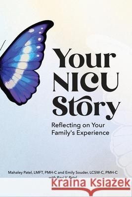 Your NICU Story: Reflecting on Your Family's Experience Mahaley H. Patel Emily E. Souder 9781734630930 Nesting Space LLC