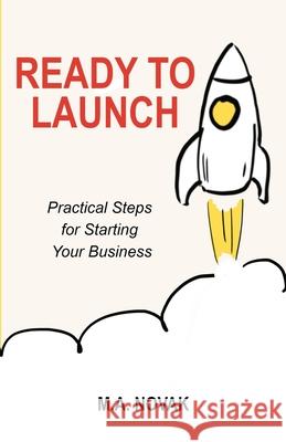 Ready to Launch: Practical Steps for Starting Your Business M. a. Novak 9781734632736 Gyr Marsh