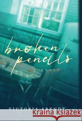 Broken Pencils Victoria Arendt 9781734633177 Victoria Arendt